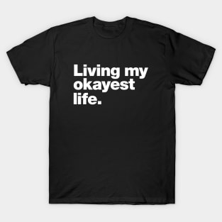 Living my okayest life. T-Shirt